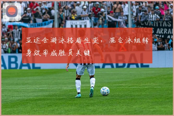 亚运会游泳格局生变，混合泳组转身效率成胜负关键