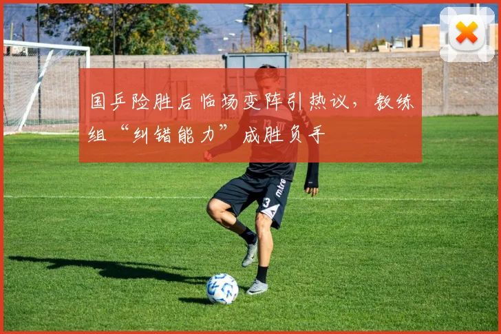 国乒险胜后临场变阵引热议，教练组“纠错能力”成胜负手